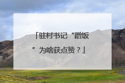 驻村书记“蹭饭”为啥获点赞？