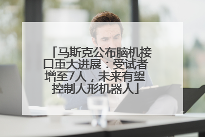 马斯克公布脑机接口重大进展：受试者增至7人，未来有望控制人形机器人