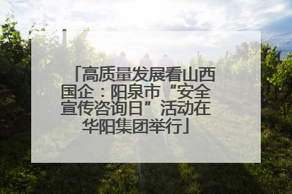 高质量发展看山西国企：阳泉市“安全宣传咨询日”活动在华阳集团举行