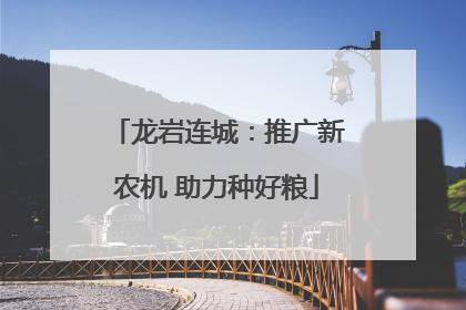 龙岩连城：推广新农机 助力种好粮