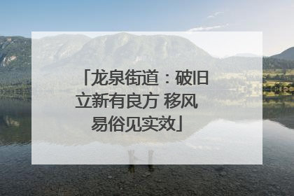 龙泉街道：破旧立新有良方 移风易俗见实效