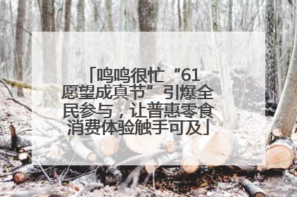 鸣鸣很忙“61 愿望成真节”引爆全民参与，让普惠零食消费体验触手可及
