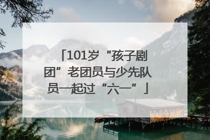 101岁“孩子剧团”老团员与少先队员一起过“六一”