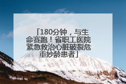 180分钟，与生命赛跑！省职工医院紧急救治心脏破裂危重妙龄患者