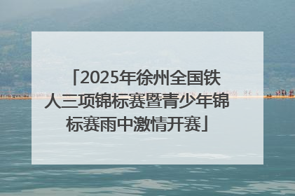 2025年徐州全国铁人三项锦标赛暨青少年锦标赛雨中激情开赛