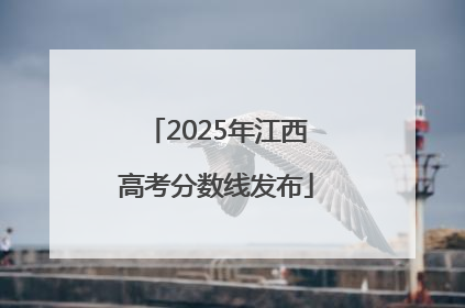 2025年江西高考分数线发布