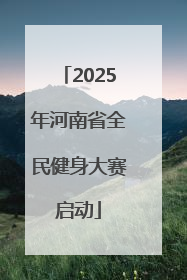 2025年河南省全民健身大赛启动