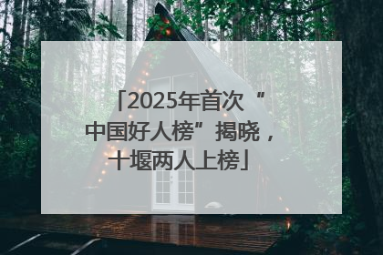 2025年首次“中国好人榜”揭晓，十堰两人上榜