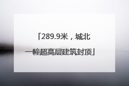 289.9米，城北一幢超高层建筑封顶