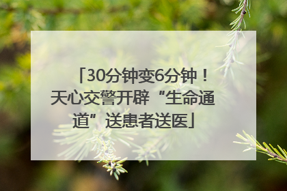 30分钟变6分钟！天心交警开辟“生命通道”送患者送医