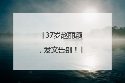 37岁赵丽颖，发文告别！