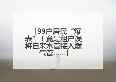 99户居民“爆表”！竟是租户误将自来水管接入燃气管……