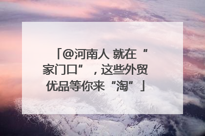 @河南人 就在“家门口”，这些外贸优品等你来“淘”