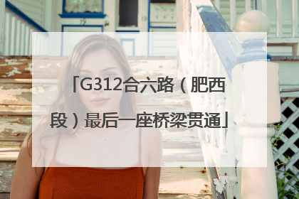 G312合六路（肥西段）最后一座桥梁贯通