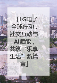 LG电子全球行动：社交互动与AI赋能，共筑“乐享生活”新篇章