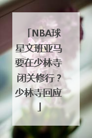 NBA球星文班亚马要在少林寺闭关修行？少林寺回应