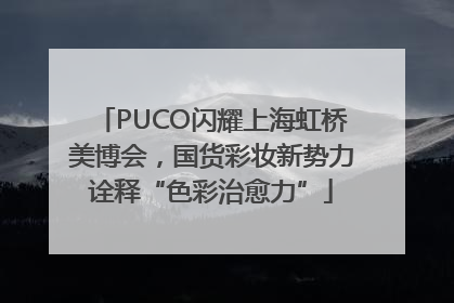 PUCO闪耀上海虹桥美博会，国货彩妆新势力诠释“色彩治愈力”