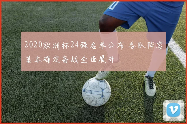 2020欧洲杯24强名单公布 各队阵容基本确定备战全面展开