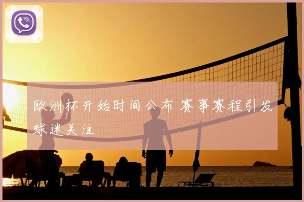 欧洲杯开始时间公布 赛事赛程引发球迷关注