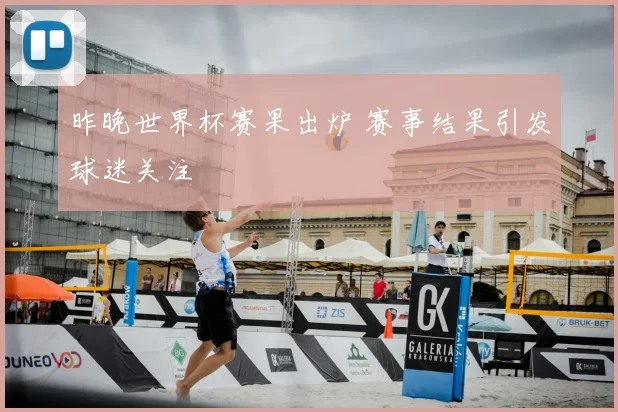 昨晚世界杯赛果出炉 赛事结果引发球迷关注