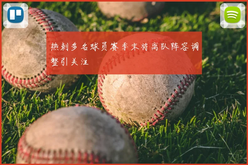 热刺多名球员赛季末将离队阵容调整引关注