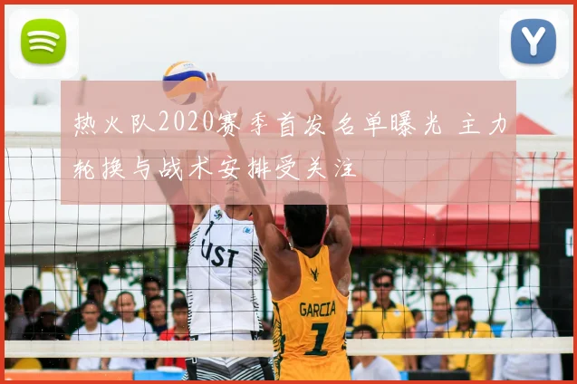 热火队2020赛季首发名单曝光 主力轮换与战术安排受关注