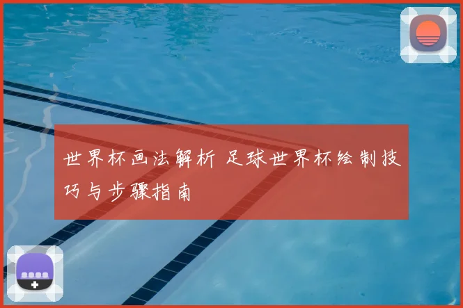 世界杯画法解析 足球世界杯绘制技巧与步骤指南