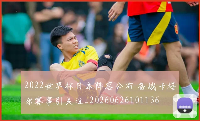 2022世界杯日本阵容公布 备战卡塔尔赛事引关注_20260626101136